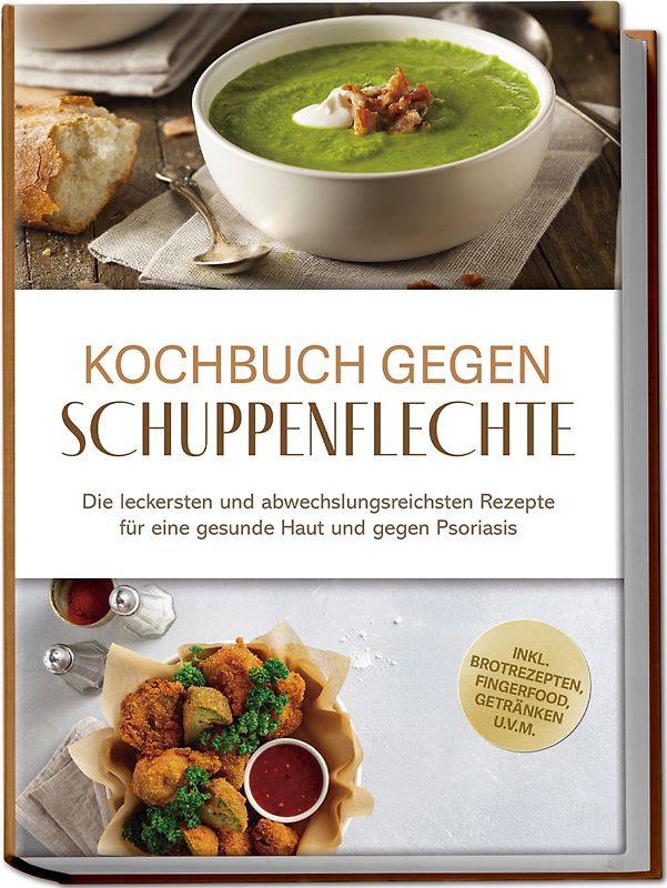 Kochbuch gegen Schuppenpflechte: Die leckersten und abwechslungsreichsten Rezepte für eine gesunde Haut und gegen Psoriasis - inkl. Brotrezepten, Fingerfood, Getränken u.v.m.