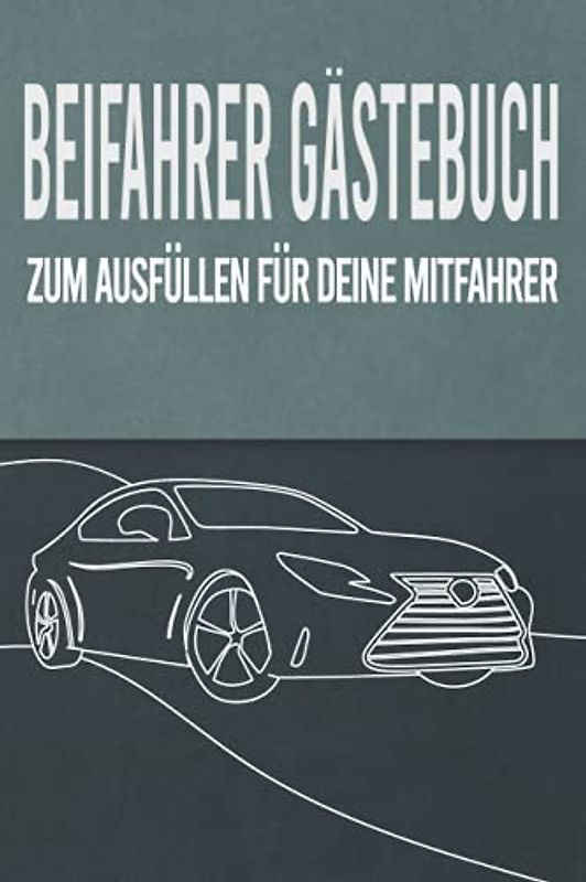 Beifahrer Gästebuch: Zum ausfüllen für Mitfahrer. Tolles Geschenk für alle die gerade Ihren Führerscheinprüfung bestanden haben. Tolle Geschenkidee ... Fahrprüfung Geschenk zum 18 Geburtstag.
