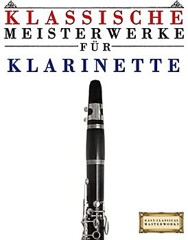 Klassische Meisterwerke für Klarinette: Leichte Stücke von Bach, Beethoven, Brahms, Handel, Haydn, Mozart, Schubert, Tchaikovsky, Vivaldi und Wagner