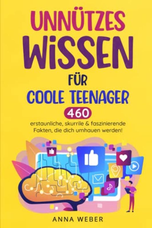Unnützes Wissen für coole Teenager: 460 erstaunliche, skurrile & faszinierende Fakten, die dich umhauen werden! Das besondere Geschenkbuch für Jugendliche mit spannenden Fakten zum Merken und Angeben