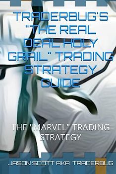 TRADERBUG'S "THE REAL DEAL HOLY GRAIL" TRADING STRATEGY GUIDE- THE "MARVEL TRADING STRATEGY BILINGUAL / BILINGÜE: GUÍA DE LA ESTRATEGIA DE TRADING "EL ... DE TRADING MARVEL" BILINGUAL / BILINGÜE