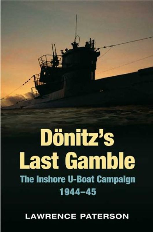 Donitz's Last Gamble: The Inshore U-Boat Campaign, 1944-45 - Lawrence Paterson
