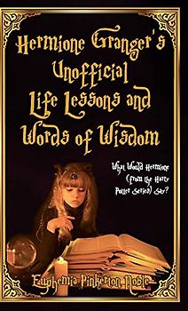 Hermione Granger's Unofficial Life Lessons and Words of Wisdom: What Would Hermione (from the Harry Potter Series) Say? (Jossey-Bass Higher and Adult Education)