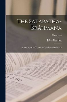 The Satapatha-Brâhmana: According to the Text of the Mâdhyandina School; Volume 44