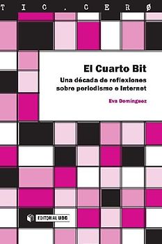 El cuarto bit : una década de reflexiones sobre periodismo e Internet