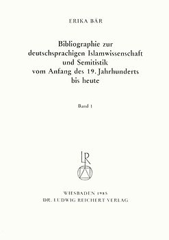 Bibliographie deutschsprachiger Islamwissenschaftler und Semitisten vom Anfang des 19. Jahrhunderts bis 1985. Band 1