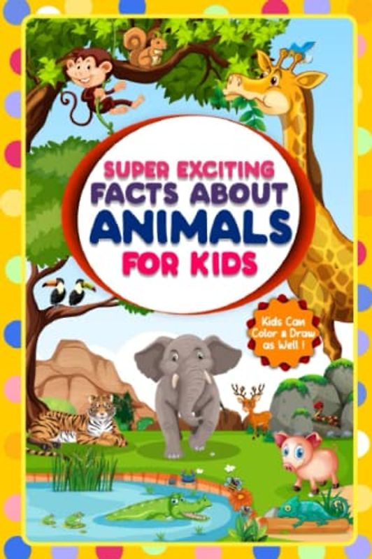 Super Exciting Facts about Animals for Kids: Super Exciting Facts and Coloring for Kids (Super Exciting Facts for Kids)