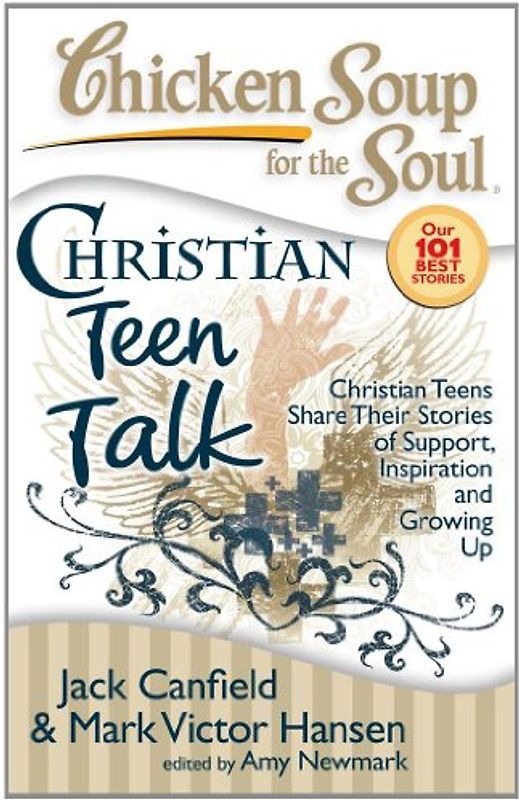 Chicken Soup for the Soul: Christian Teen Talk: Christian Teens Share Their Stories of Support, Inspiration and Growing Up
