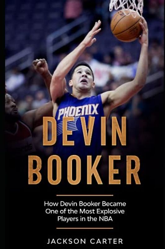 Devin Booker: How Devin Booker Became One of the Most Explosive Players in the NBA (The NBA's Most Explosive Players)