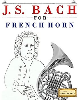 J. S. Bach for French Horn: 10 Easy Themes for French Horn Beginner Book