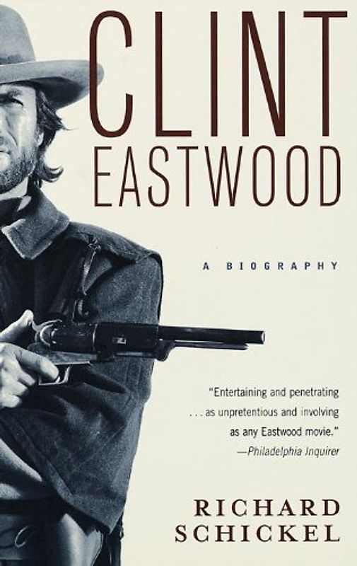 Clint Eastwood: A Biography - Schickel, Richard