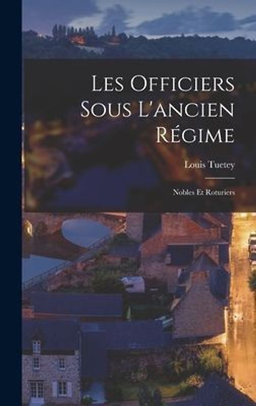 Les Officiers Sous L'ancien Régime: Nobles et Roturiers