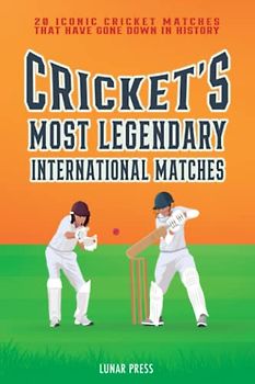 Cricket's Most Legendary International Matches: 20 Iconic Cricket Matches That Have Gone Down In History