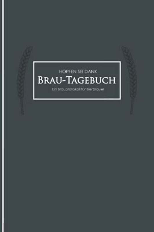 Brau Tagebuch - Ein Brauprotokoll für Bierbrauer: Logbuch zur Erfassung aller wichtigen Daten für das Bier Brauen - Ideal als Geschenk für Hobby- und Profi-Bierbrauer und Bier Liebhaber