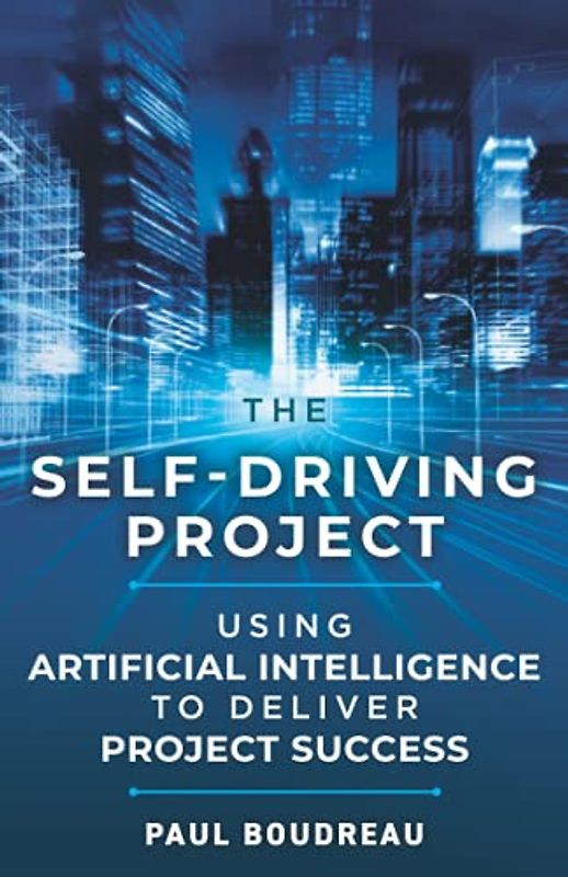 The Self-Driving Project: Using Artificial Intelligence to Deliver Project Success