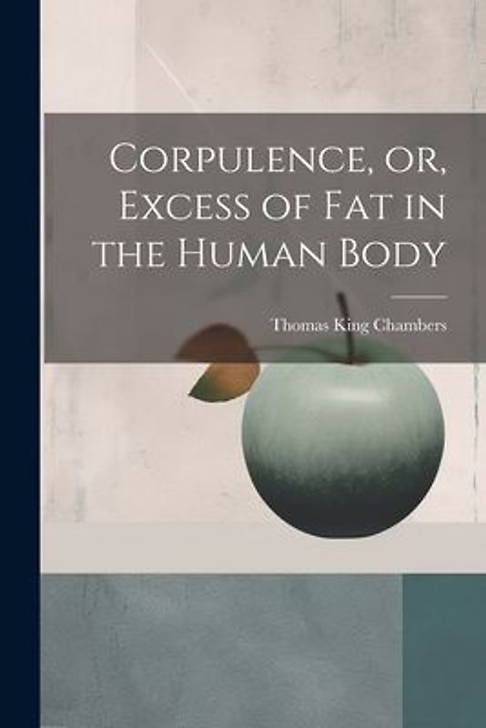 Corpulence, or, Excess of Fat in the Human Body