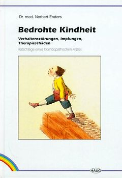 Bedrohte Kindheit. Verhaltensstörungen, Impfungen und Impfschäden. Ratschläge eines homöopathischen Arztes