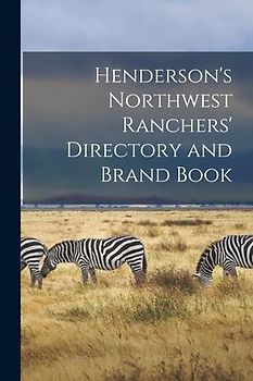 Henderson's Northwest Ranchers' Directory and Brand Book [microform]