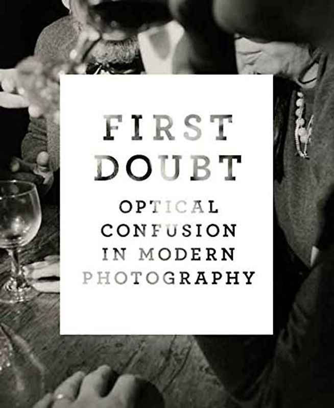First Doubt: Optical Confusion in Modern Photography : Selections from the Allan Chasanoff Collection (Yale University Art Gallery Series (YUP))