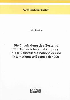 Die Entwicklung des Systems der Geldwäschereibekämpfung in der Schweiz auf nationaler und internationaler Ebene seit 1990