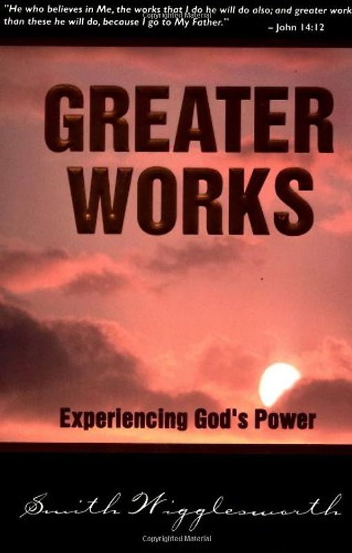 Greater Works: Experiencing God's Power - Wigglesworth, Smith
