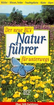 Der neue BLV Naturführer für unterwegs. Wälder, Wiesen, Felder, Feuchtgebiete, Küste, Alpen. Sonderteile: Früchte der Bäume und Sträucher, Raupen, Vogeleier, Tierspuren