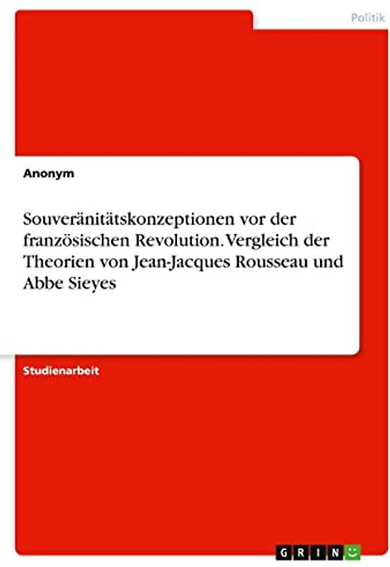 Souveränitätskonzeptionen vor der französischen Revolution. Vergleich der Theorien von Jean-Jacques Rousseau und Abbe Sieyes