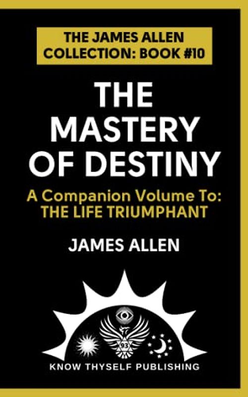 The Mastery of Destiny: (The James Allen Collection: Book #10)