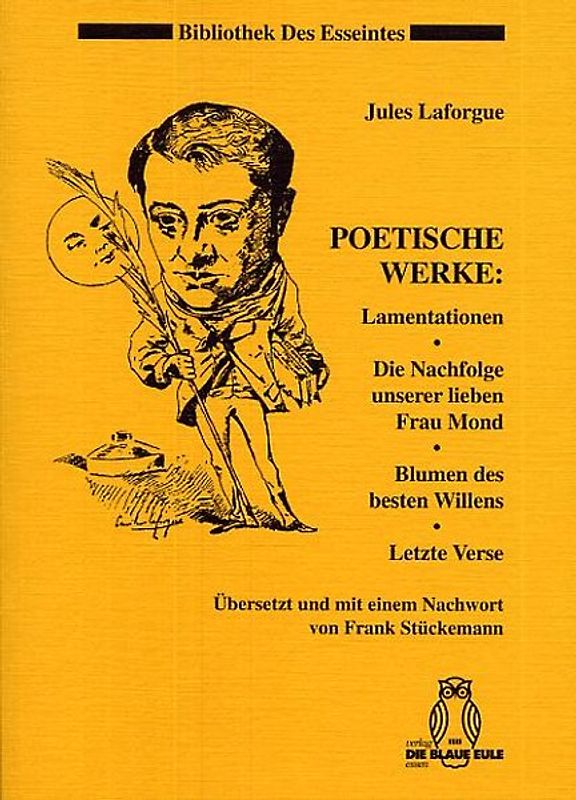 Poetische Werke: Lamentationen. Die Nachfolge unserer lieben Frau Mond. Blumen des besten Willens. Letzte Verse