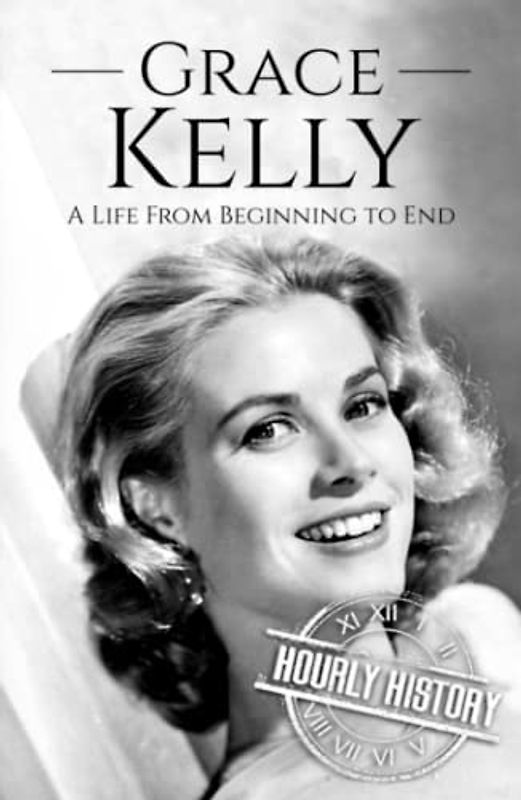 Grace Kelly: A Life from Beginning to End (Biographies of Actors)