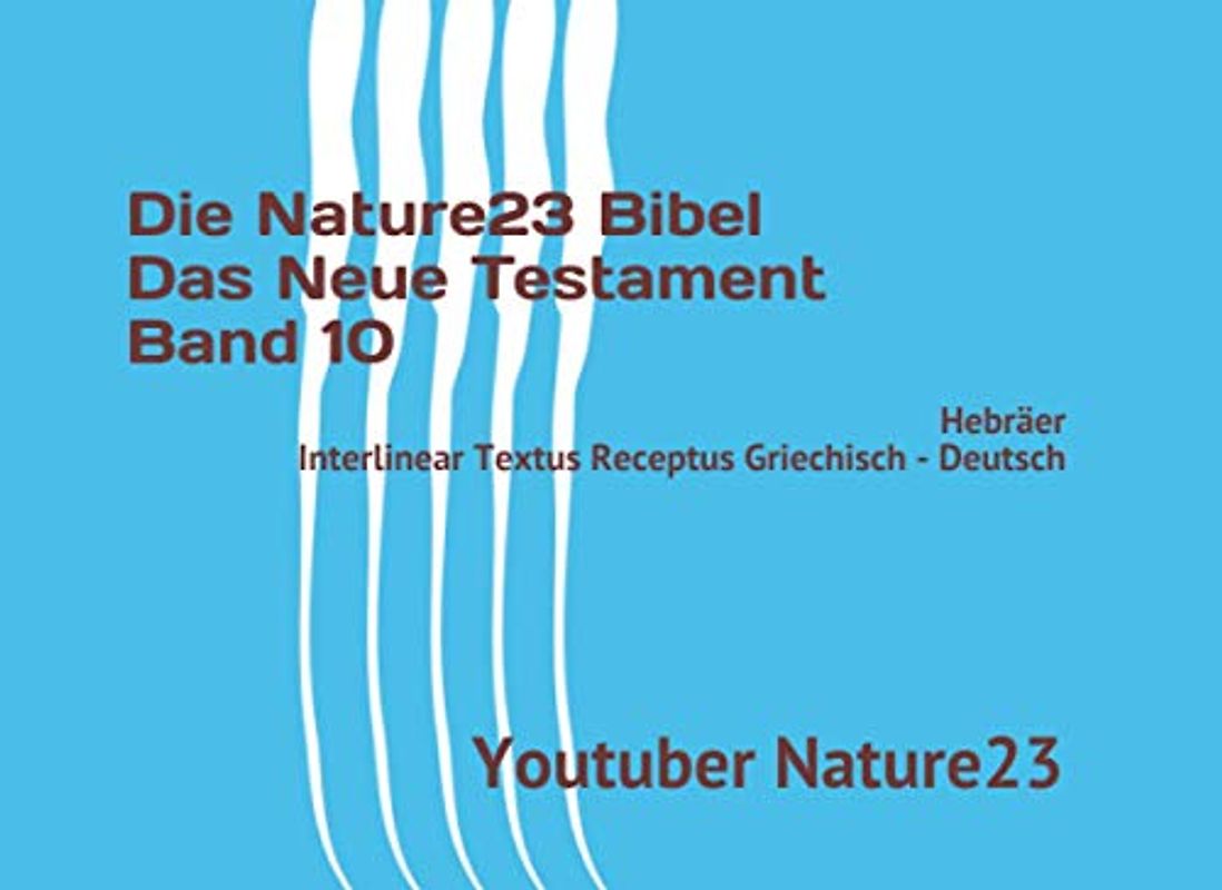 Die Nature23 Bibel Das Neue Testament Band 10: Hebräer Interlinear Textus Receptus Griechisch - Deutsch