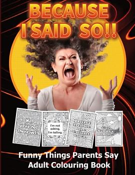 Adult Colouring Book: Funny Things Parents Say - Because I Said So!!