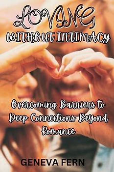 Loving without intimacy: Overcoming Barriers to Deep Connections Beyond Romance