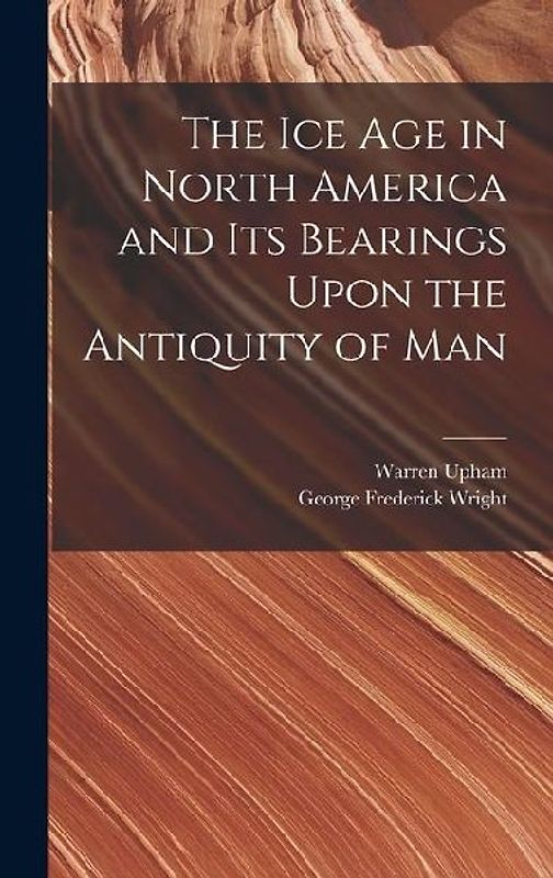 The Ice Age in North America and Its Bearings Upon the Antiquity of Man