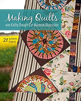 Making Quilts with Kathy Doughty of Material Obsession-Print-On-Demand-Edition: 21 Authentic Projects [With Pattern(s)] [With Pattern(s)]
