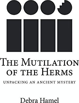 The Mutilation of the Herms: Unpacking an Ancient Mystery