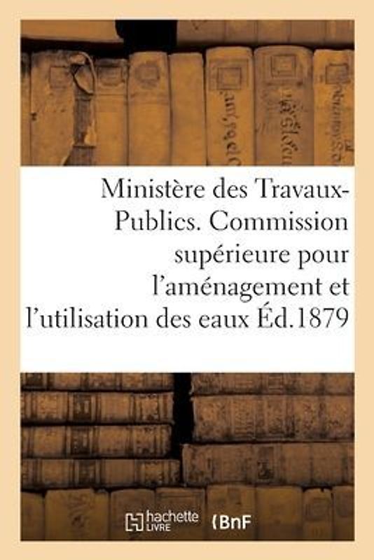 Ministère Des Travaux-Publics. Commission Supérieure Pour l'Aménagement Et l'Utilisation Des Eaux.