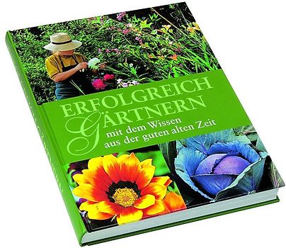 Erfolgreich gärtnern mit dem Wissen aus der guten alten Zeit