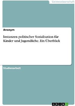Instanzen politischer Sozialisation für Kinder und Jugendliche. Ein Überblick