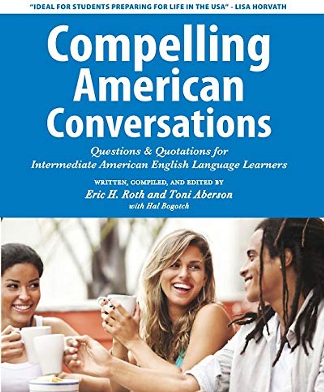 Compelling American Conversations: Questions & Quotations for Intermediate American English Language Learners (Compelling Conversations, Band 3)