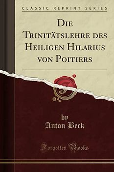 Die Trinitätslehre des Heiligen Hilarius von Poitiers (Classic Reprint)