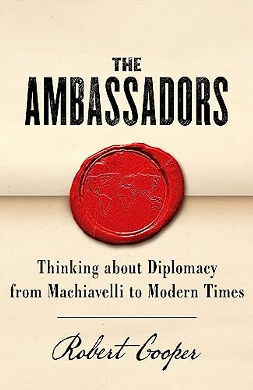 The Ambassadors: Thinking about Diplomacy from Machiavelli to Modern Times: Thinking about diplomacy from Macchiavelli to modern times