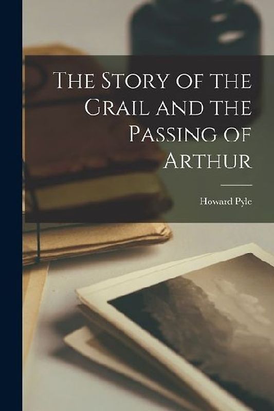 The Story of the Grail and the Passing of Arthur