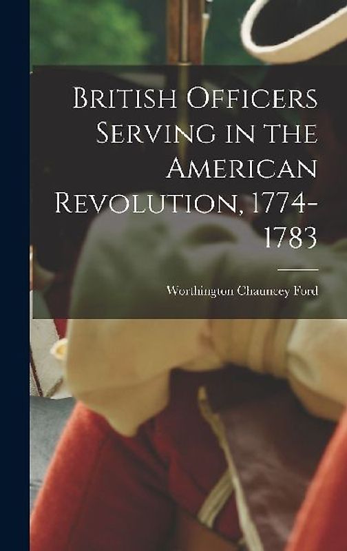 British Officers Serving in the American Revolution, 1774-1783
