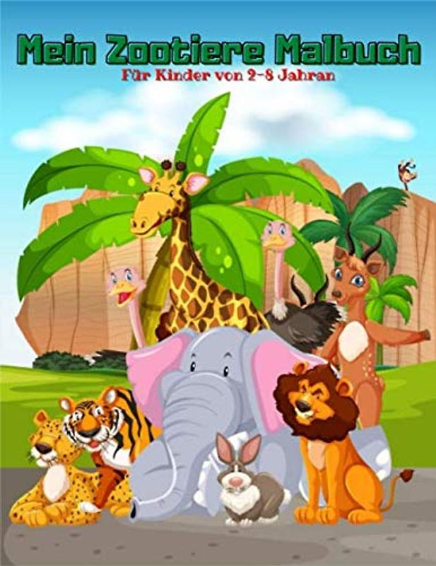 Mein zootiere Malbuch Für Kinder von 2-8 Jahran: Malbuch für Kinder im Alter von 2 bis 8 Jahren mit erstaunlichen Tieren zum Ausmalen und Zeichnen, ... und Mädchen (Malbuch Tier für Kinder Band 7)