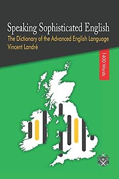 Speaking Sophisticated English: The Dictionary of the Advanced English Language