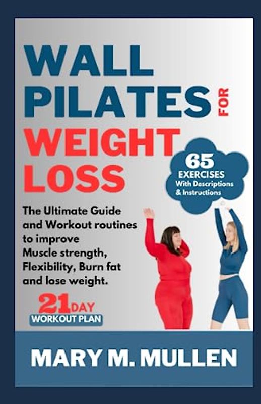 WALL PILATES FOR WEIGHT LOSS: The ultimate guide and workout routines to improve muscle strength, flexibility, burn fat and lose weight