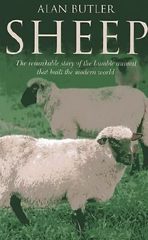 Sheep - The remarkable story of the humble animal that built the modern world.