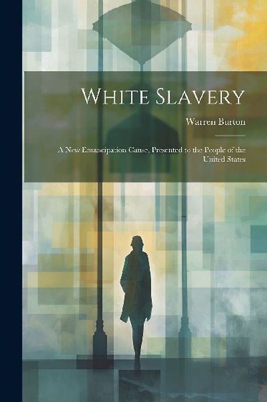 White Slavery: A New Emancipation Cause, Presented to the People of the United States
