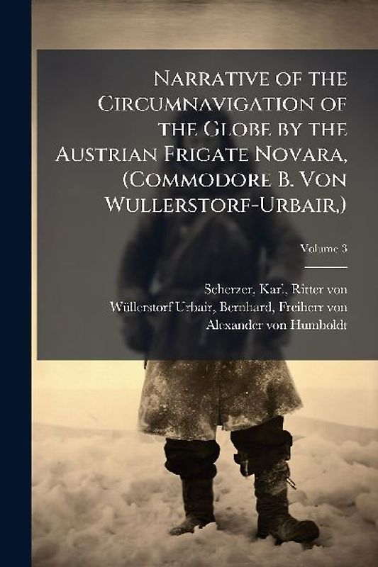 Narrative of the Circumnavigation of the Globe by the Austrian Frigate Novara, (Commodore B. Von Wullerstorf-Urbair, )